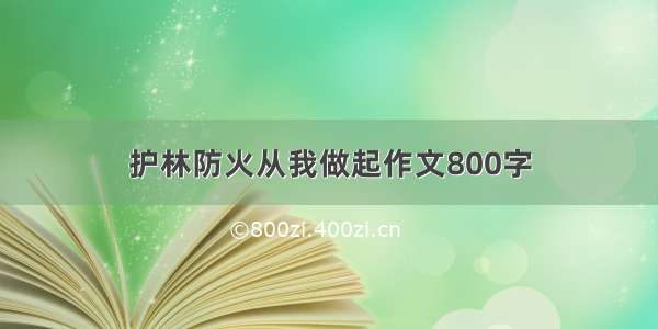 护林防火从我做起作文800字