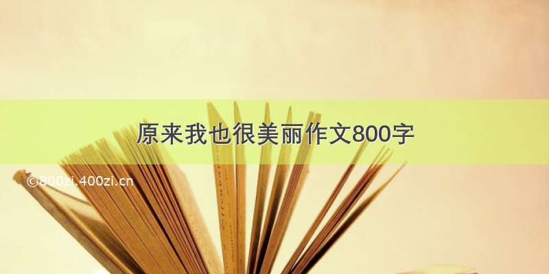 原来我也很美丽作文800字