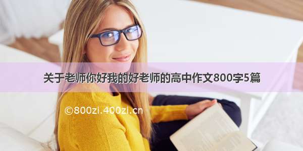 关于老师你好我的好老师的高中作文800字5篇