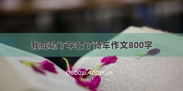 我成功了学会了骑车作文800字