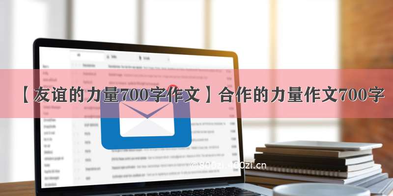 【友谊的力量700字作文】合作的力量作文700字