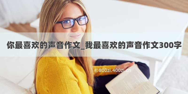 你最喜欢的声音作文_我最喜欢的声音作文300字