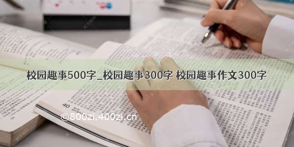 校园趣事500字_校园趣事300字 校园趣事作文300字