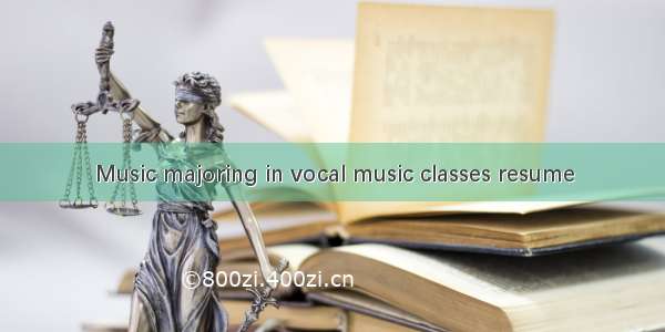 Music majoring in vocal music classes resume