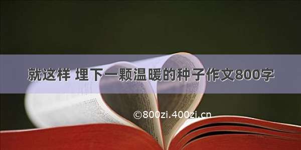 就这样 埋下一颗温暖的种子作文800字