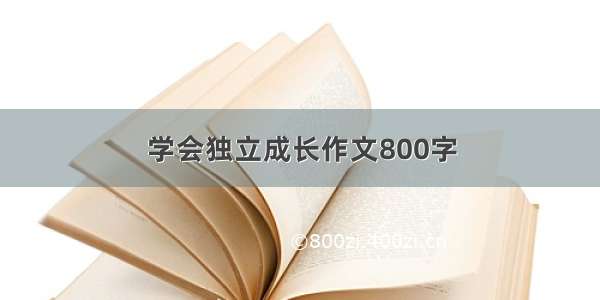 学会独立成长作文800字