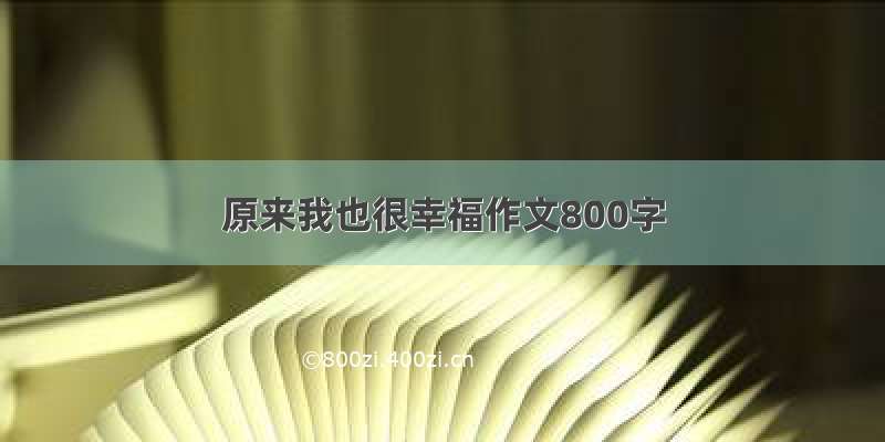 原来我也很幸福作文800字