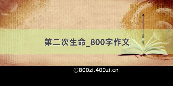 第二次生命_800字作文