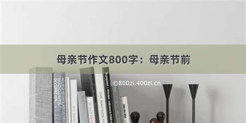 母亲节作文800字：母亲节前