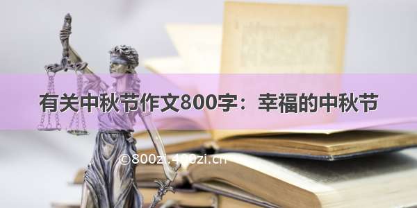 有关中秋节作文800字：幸福的中秋节