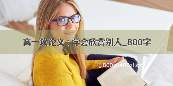 高一议论文 : 学会欣赏别人_800字