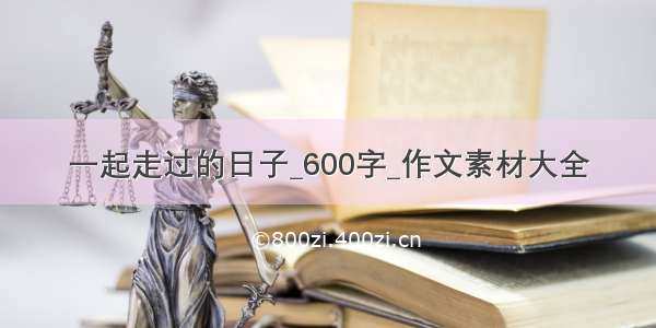 一起走过的日子_600字_作文素材大全