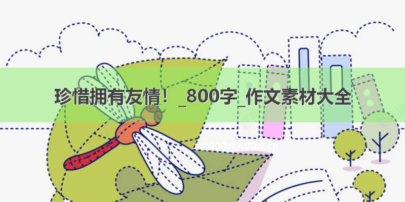 珍惜拥有友情！_800字_作文素材大全