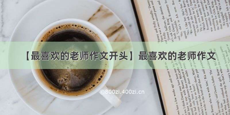 【最喜欢的老师作文开头】最喜欢的老师作文