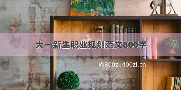 大一新生职业规划范文800字