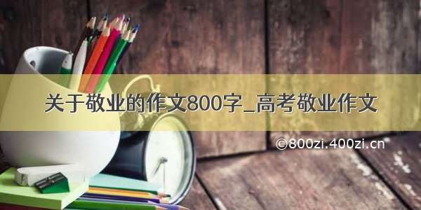 关于敬业的作文800字_高考敬业作文