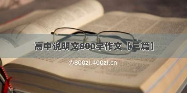 高中说明文800字作文【三篇】