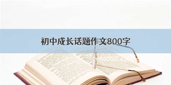 初中成长话题作文800字