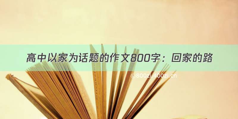 高中以家为话题的作文800字：回家的路