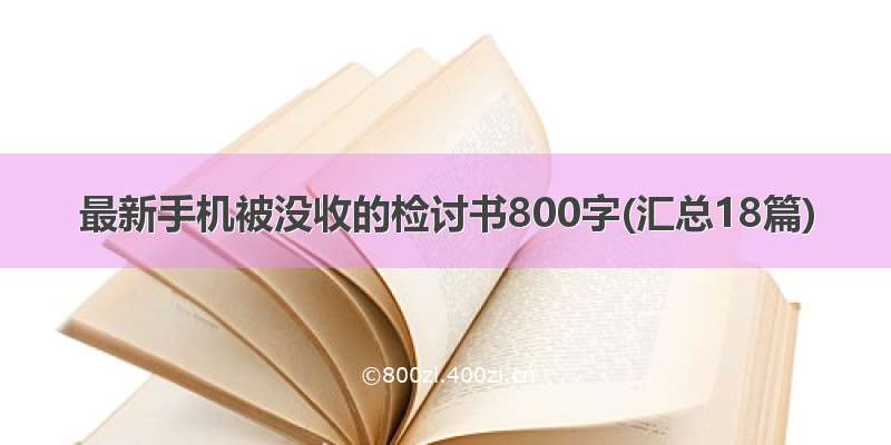 最新手机被没收的检讨书800字(汇总18篇)