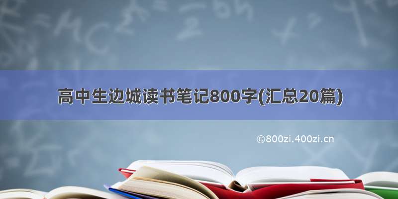 高中生边城读书笔记800字(汇总20篇)