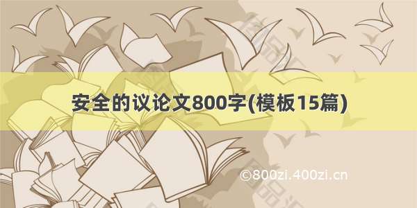 安全的议论文800字(模板15篇)