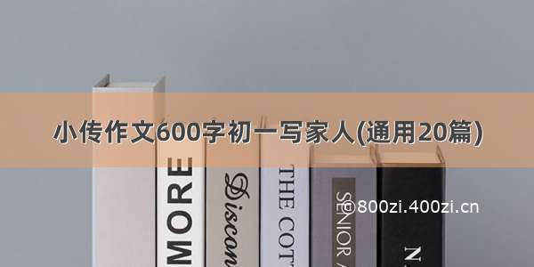 小传作文600字初一写家人(通用20篇)