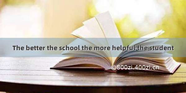 The better the school the more helpful the student