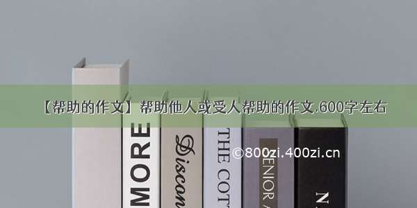 【帮助的作文】帮助他人或受人帮助的作文.600字左右