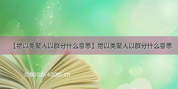 【物以类聚人以群分什么意思】物以类聚人以群分什么意思