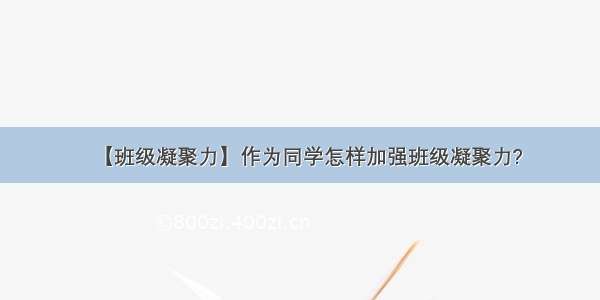 【班级凝聚力】作为同学怎样加强班级凝聚力?