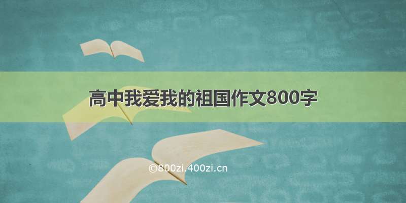 高中我爱我的祖国作文800字