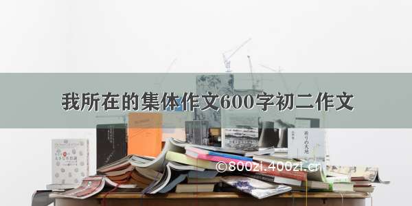 我所在的集体作文600字初二作文