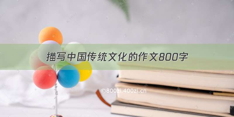 描写中国传统文化的作文800字