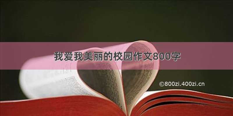 我爱我美丽的校园作文800字