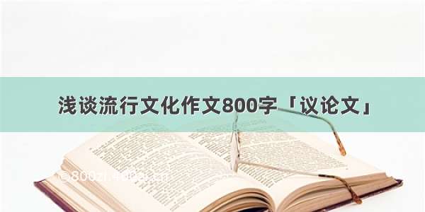 浅谈流行文化作文800字「议论文」