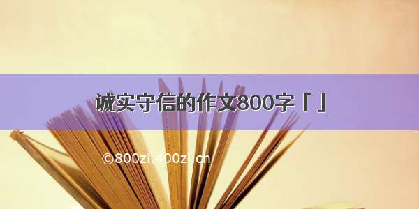 诚实守信的作文800字「」