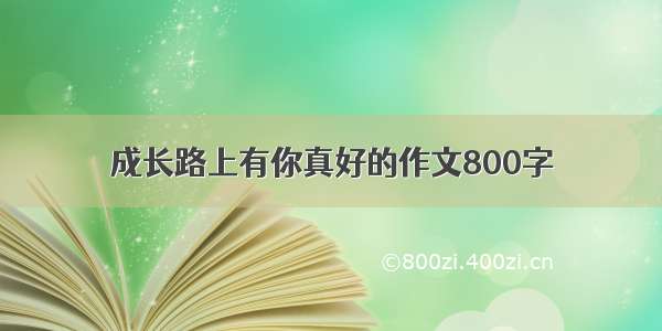 成长路上有你真好的作文800字