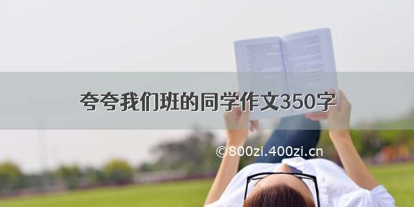 夸夸我们班的同学作文350字