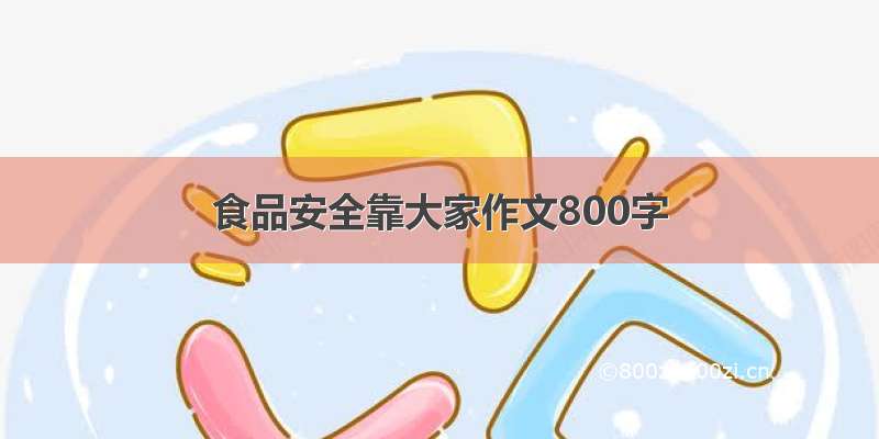 食品安全靠大家作文800字